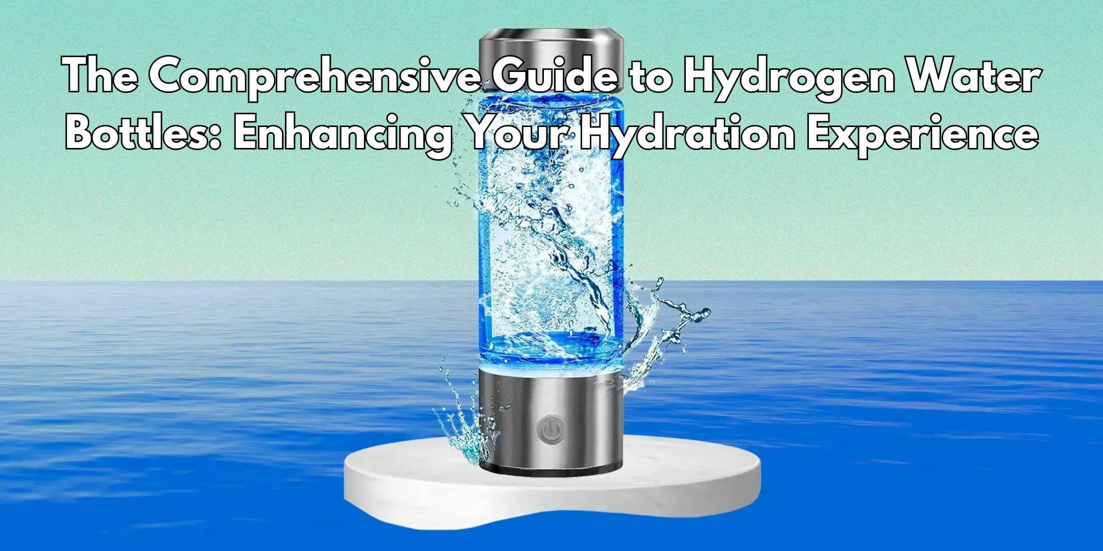 The Comprehensive Guide to Hydrogen Water Bottles: Enhancing Your Hydration Experience