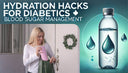 Hydration Hacks for Diabetics │ Blood Sugar Management